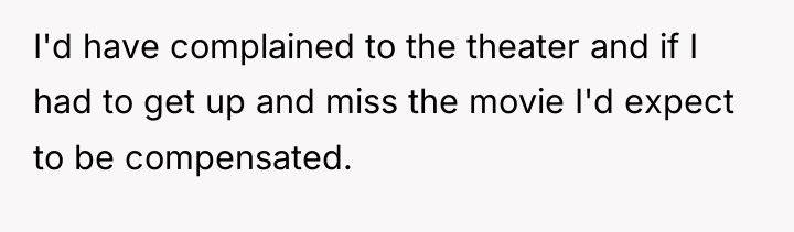 I'd have complained to the theater and if I had...