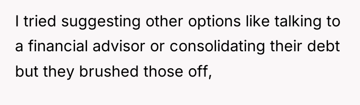 I tried suggesting other options like talking to a financial...