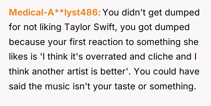 Medical-A**lyst486 You didn't get dumped for not liking Taylor Swift,...