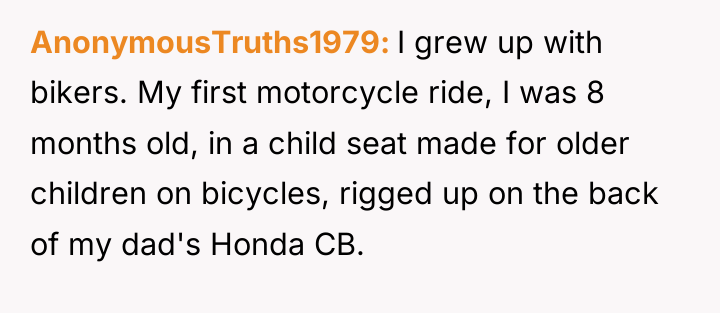 AnonymousTruths1979 I grew up with bikers. My first motorcycle ride,...