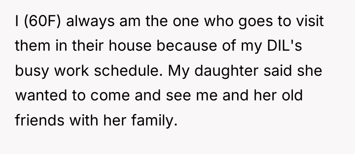 I (60F) always am the one who goes to visit...