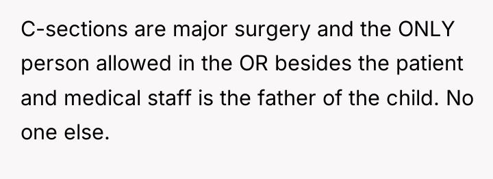 C-sections are major surgery and the ONLY person allowed in...