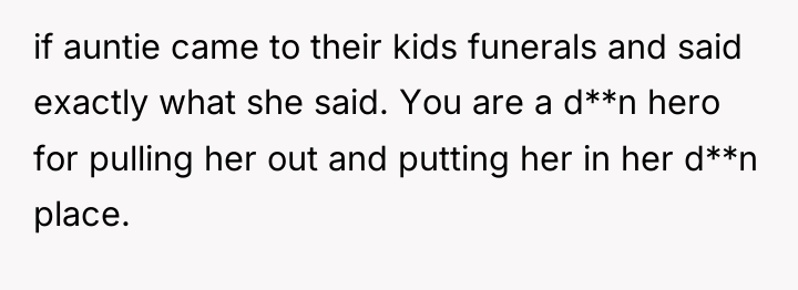 if auntie came to their kids funerals and said exactly...