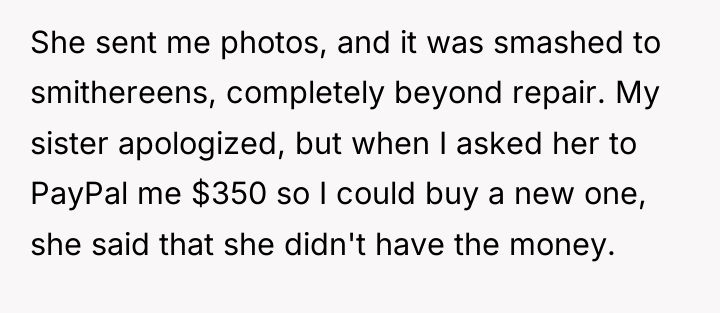 She sent me photos, and it was smashed to smithereens,...