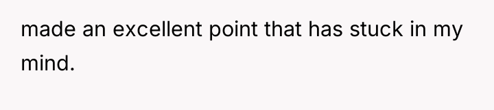 made an excellent point that has stuck in my mind.