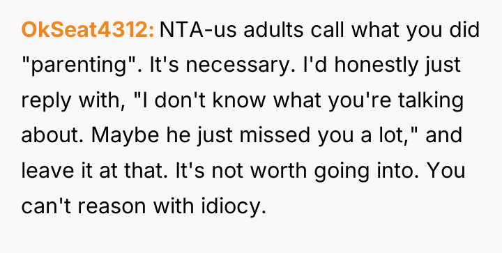 OkSeat4312 NTA-us adults call what you did "parenting". It's necessary....