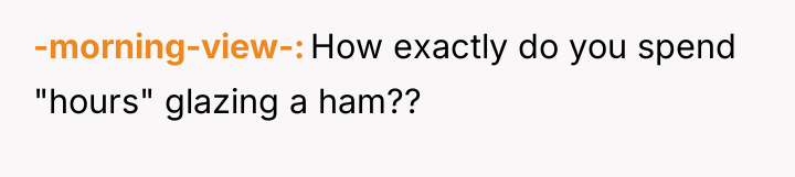 -morning-view- How exactly do you spend "hours" glazing a ham??