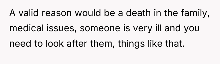 A valid reason would be a death in the family,...
