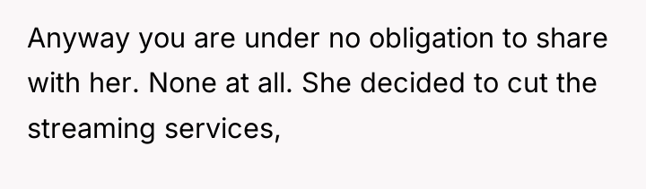Anyway you are under no obligation to share with her....