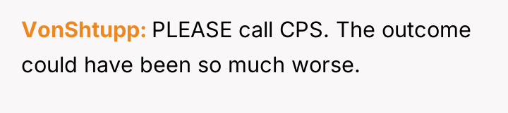VonShtupp PLEASE call CPS. The outcome could have been so...