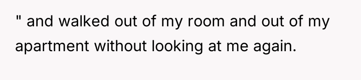 " and walked out of my room and out of...