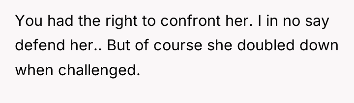 You had the right to confront her. I in no...