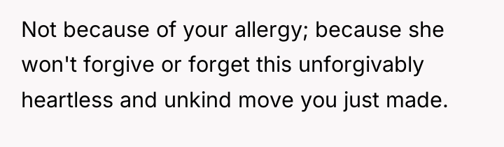 Not because of your allergy; because she won't forgive or...