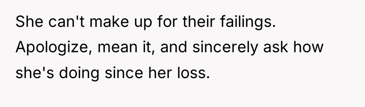 She can't make up for their failings. Apologize, mean it,...