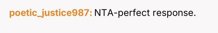 poetic_justice987 NTA-perfect response.