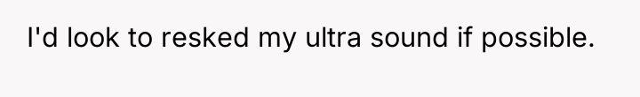 I'd look to resked my ultra sound if possible.