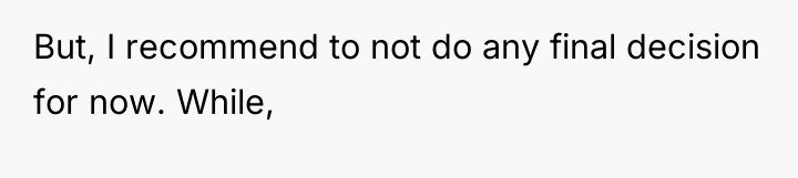 But, I recommend to not do any final decision for...