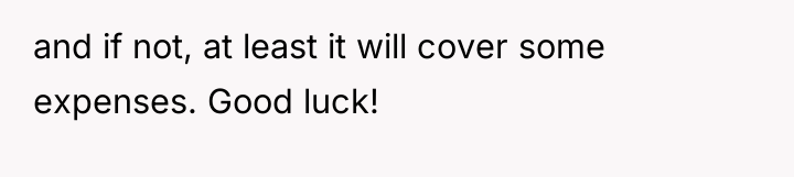 and if not, at least it will cover some expenses....