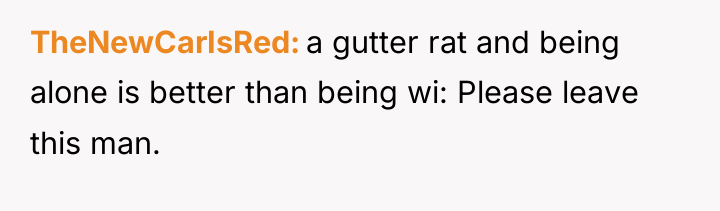 TheNewCarIsRed a gutter rat and being alone is better than...