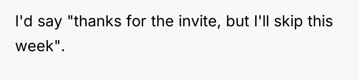 I'd say "thanks for the invite, but I'll skip this...