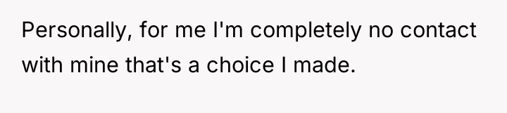 Personally, for me I'm completely no contact with mine that's...