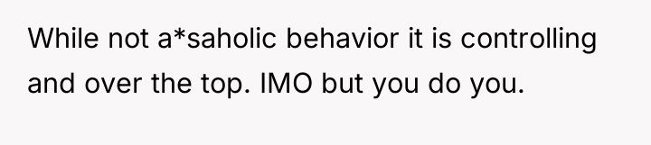 While not a*saholic behavior it is controlling and over the...