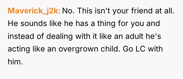 Maverick_j2k No. This isn't your friend at all. He sounds...