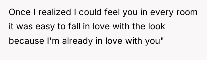 Once I realized I could feel you in every room...