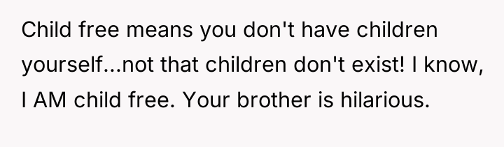 Child free means you don't have children yourself...not that children...