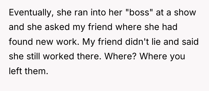 Eventually, she ran into her "boss" at a show and...
