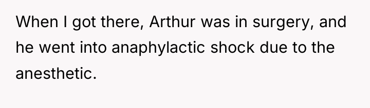 When I got there, Arthur was in surgery, and he...