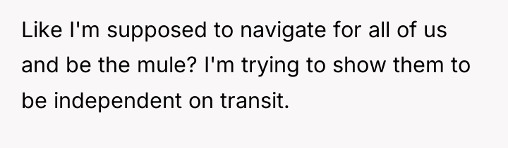 Like I'm supposed to navigate for all of us and...
