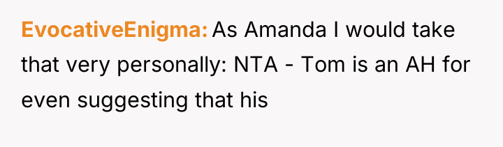 EvocativeEnigma As Amanda I would take that very personally: NTA...