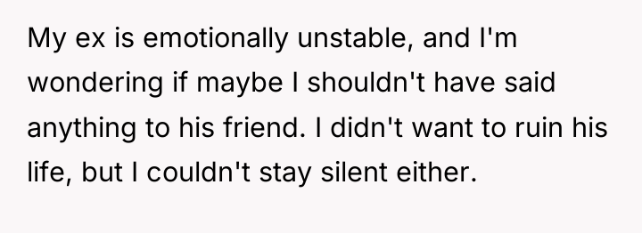 My ex is emotionally unstable, and I'm wondering if maybe...
