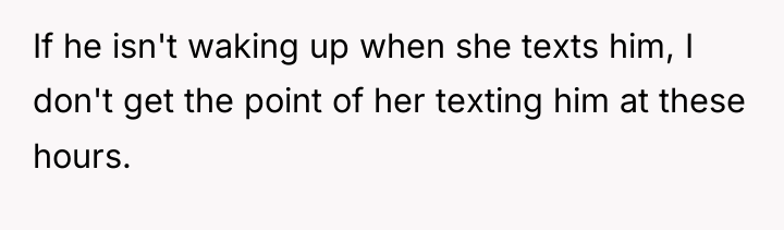 If he isn't waking up when she texts him, I...