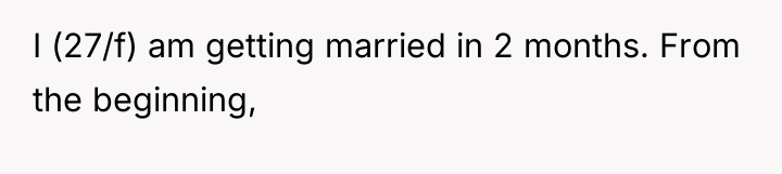 I (27/f) am getting married in 2 months. From the...