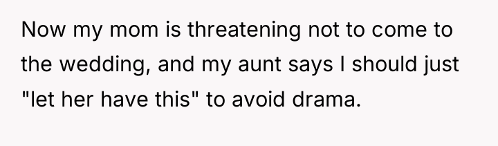 Now my mom is threatening not to come to the...