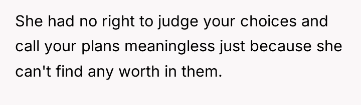 She had no right to judge your choices and call...