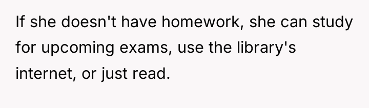 If she doesn't have homework, she can study for upcoming...