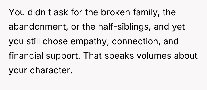 You didn't ask for the broken family, the abandonment, or...