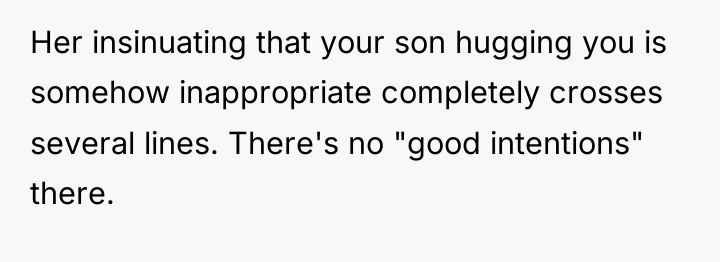 Her insinuating that your son hugging you is somehow inappropriate...