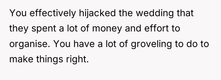 You effectively hijacked the wedding that they spent a lot...
