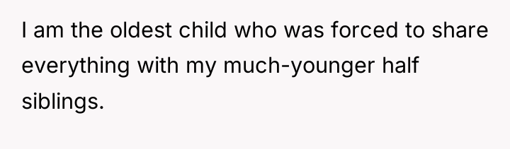 I am the oldest child who was forced to share...