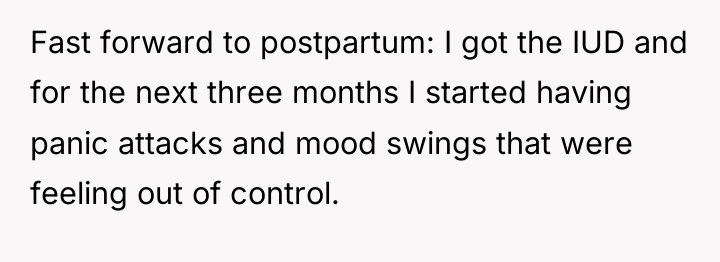 Fast forward to postpartum: I got the IUD and for...