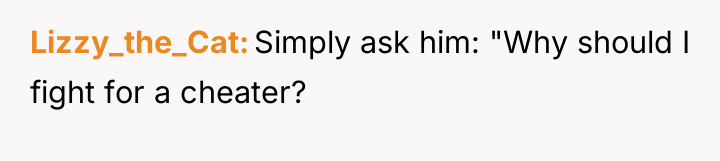 Lizzy_the_Cat Simply ask him: "Why should I fight for a...
