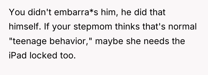 You didn't embarra*s him, he did that himself. If your...