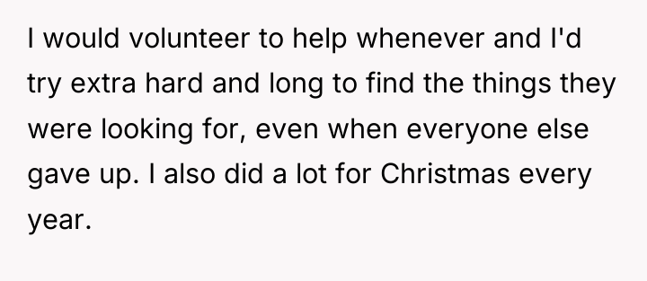 I would volunteer to help whenever and I'd try extra...