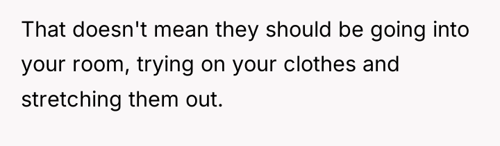 That doesn't mean they should be going into your room,...