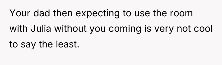 Your dad then expecting to use the room with Julia...