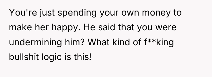 You're just spending your own money to make her happy....